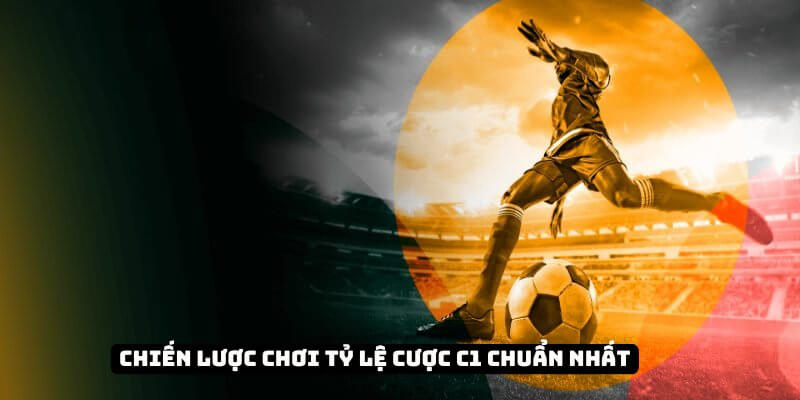 Chiến lược chơi tỷ lệ cược C1 chuẩn nhất